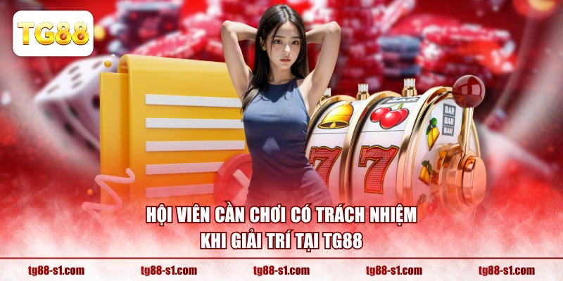 Hội viên cần chơi có trách nhiệm khi giải trí tại TG88