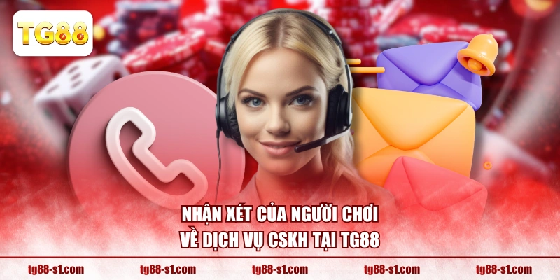 Nhận xét của người chơi về dịch vụ CSKH tại TG88